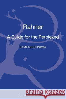 Rahner: A Guide for the Perplexed Eamonn Conway 9780567034403