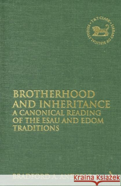 Brotherhood and Inheritance: A Canonical Reading of the Esau and Edom Traditions Anderson, Bradford A. 9780567034731
