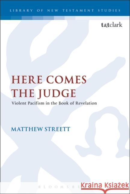 Here Comes the Judge: Violent Pacifism in the Book of Revelation Streett, Matthew 9780567035394 T&t Clark Int'l