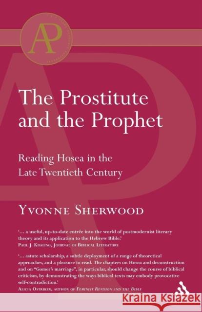The Prostitute and the Prophet: Hosea's Marriage in Literary-Theoretical Perspective Sherwood, Yvonne 9780567040718 T. & T. Clark Publishers