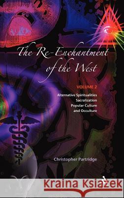 The Re-Enchantment of the West, Vol 2: Alternative Spiritualities, Sacralization, Popular Culture and Occulture Partridge, Christopher 9780567041234