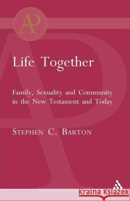 Life Together: Family, Sexuality and Community in the New Testament and Today Barton, Stephen 9780567042118 T. & T. Clark Publishers