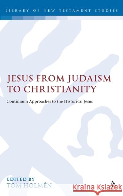 Jesus from Judaism to Christianity: Continuum Approaches to the Historical Jesus Holmén, Tom 9780567042149 T. & T. Clark Publishers