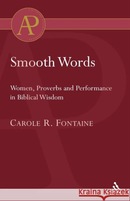 Smooth Words: Women, Proverbs and Performance in Biblical Wisdom Fontaine, Carole 9780567042705 Sheffield Academic Press