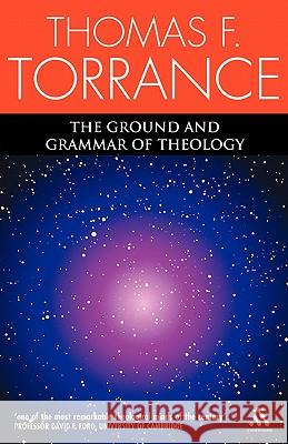 The Ground and Grammar of Theology Torrance, Thomas F. 9780567043313 T. & T. Clark Publishers