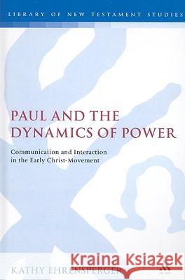Paul and the Dynamics of Power: Communication and Interaction in the Early Christ-Movement Ehrensperger, Kathy 9780567043740