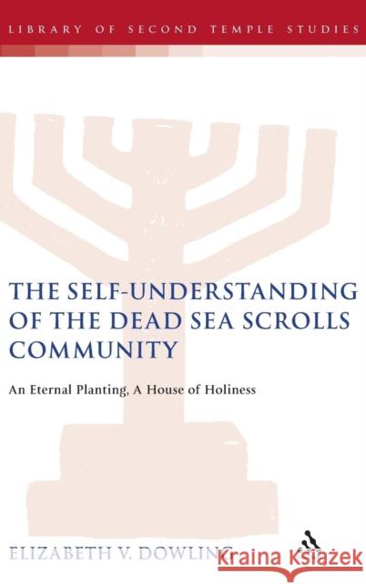 The Self-Understanding of the Dead Sea Scrolls Community: An Eternal Planting, A House of Holiness The Rev. Dr. Paul Swarup 9780567043849 Bloomsbury Publishing PLC