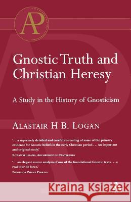 Gnostic Truth and Christian Heresy Logan, Alastair 9780567044006