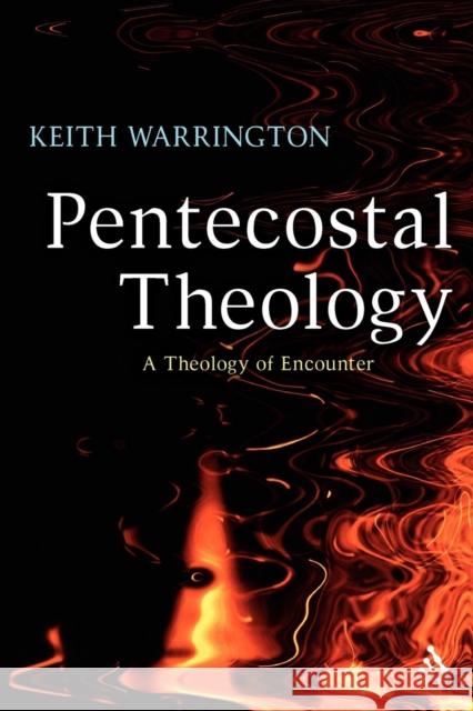 Pentecostal Theology: A Theology of Encounter Warrington, Keith 9780567044525