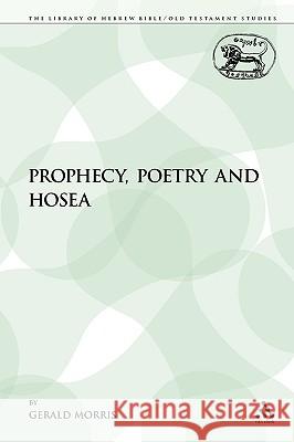 Prophecy, Poetry and Hosea Gerald Morris 9780567044563