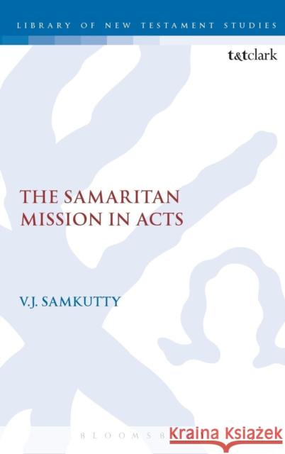 The Samaritan Mission in Acts V. J. Samkutty 9780567044648 Bloomsbury Publishing PLC