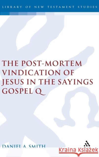 The Post-Mortem Vindication of Jesus in the Sayings Gospel Q Smith, Daniel a. 9780567044747 T. & T. Clark Publishers