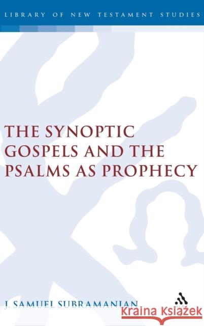 The Synoptic Gospels and the Psalms as Prophecy J. Samuel Subramanian 9780567045317 T. & T. Clark Publishers