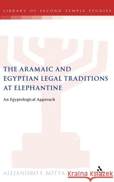 The Aramaic and Egyptian Legal Traditions at Elephantine: An Egyptological Approach Botta, Alejandro F. 9780567045331