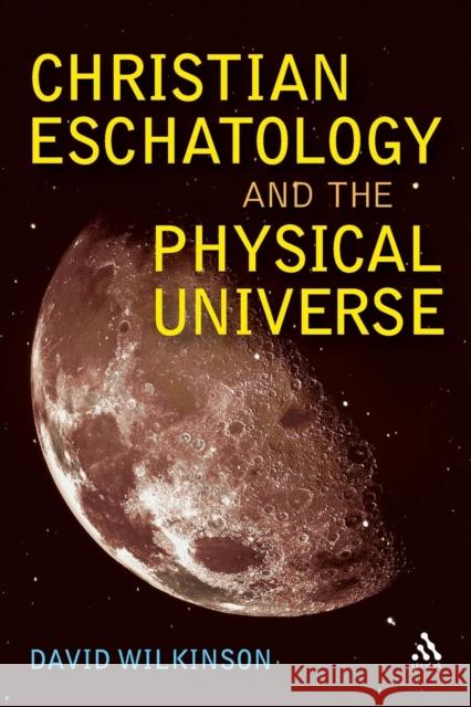 Christian Eschatology and the Physical Universe David Wilkinson 9780567045461