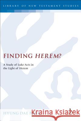 Finding Herem?: A Study of Luke-Acts in the Light of Herem Park, Hyung Dae 9780567045508 T. & T. Clark Publishers