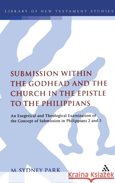 Submission within the Godhead and the Church in the Epistle to the Philippians Park, M. Sydney 9780567045515 T. & T. Clark Publishers