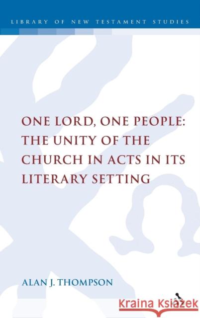 One Lord, One People: The Unity of the Church in Acts in Its Literary Setting Thompson, Alan 9780567045591