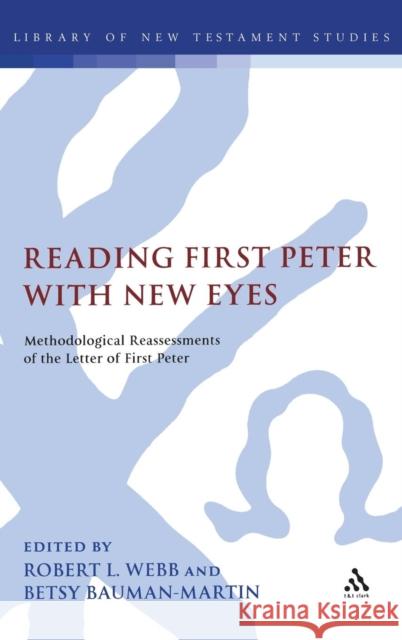 Reading First Peter with New Eyes: Methodological Reassessments of the Letter of First Peter Webb, Robert L. 9780567045621 T & T Clark International
