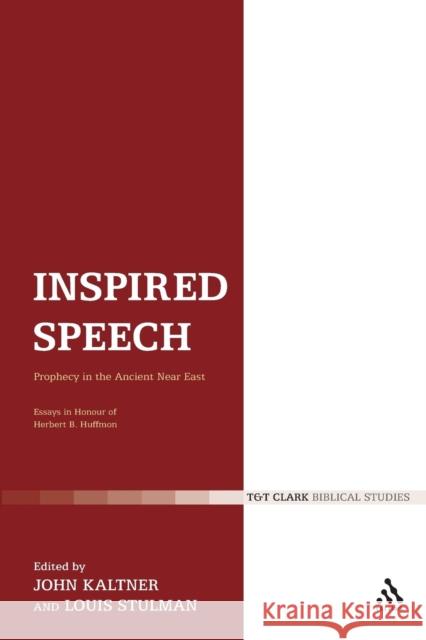 Inspired Speech: Prophecy in the Ancient Near East Essays in Honor of Herbert B. Huffmon Kaltner, John 9780567045690 T & T Clark International