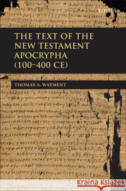 The Text of the New Testament Apocrypha (100 - 400 CE) Associate Professor Thomas Wayment 9780567047618