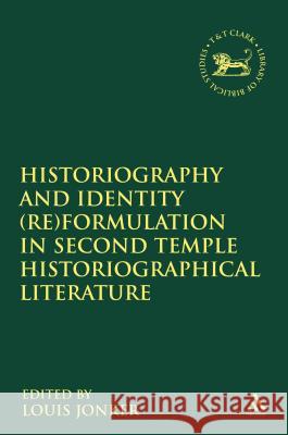 Historiography and Identity (Re)Formulation in Second Temple Historiographical Literature Jonker, Louis 9780567049971 0
