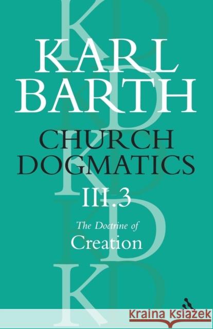 Church Dogmatics the Doctrine of Creation, Volume 3, Part 3: The Creator and His Creature Barth, Karl 9780567050991 T. & T. Clark Publishers