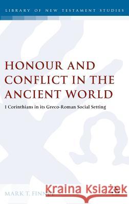 Honour and Conflict in the Ancient World: 1 Corinthians in Its Greco-Roman Social Setting Finney, Mark T. 9780567057723 0