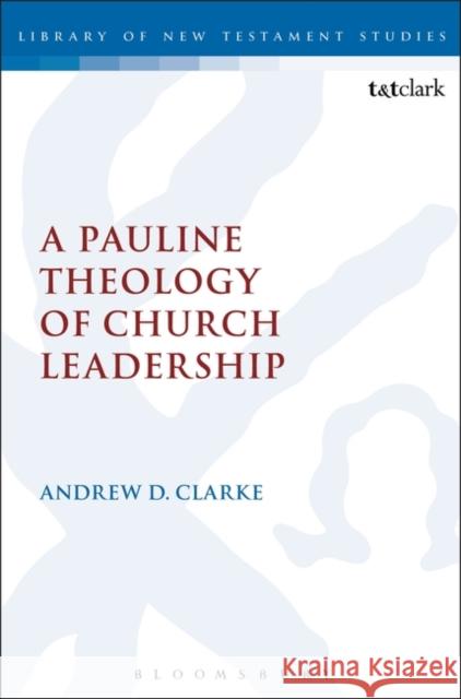 A Pauline Theology of Church Leadership Clarke Andrew D 9780567060136 Continuum T & T Clark