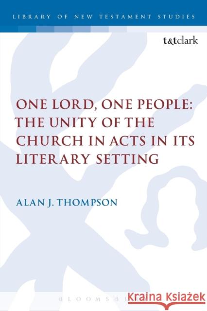 One Lord, One People: The Unity of the Church in Acts in Its Literary Setting Thompson, Alan 9780567062758