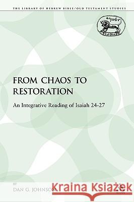 From Chaos to Restoration: An Integrative Reading of Isaiah 24-27 Johnson, Dan G. 9780567069825 Sheffield Academic Press