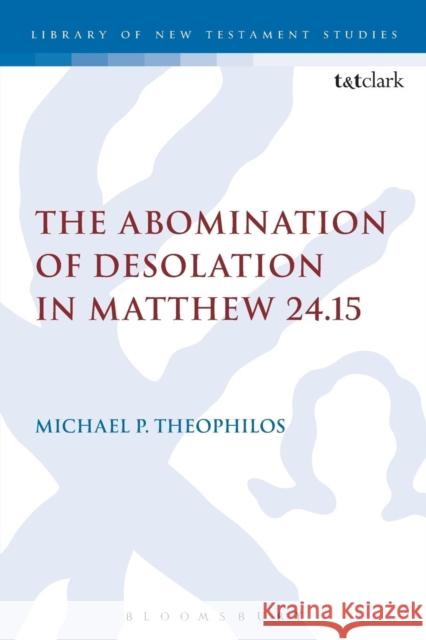 The Abomination of Desolation in Matthew 24.15 Michael P Theophilos 9780567072191