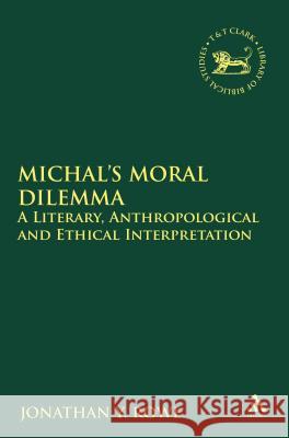 Michal's Moral Dilemma: A Literary, Anthropological and Ethical Interpretation Rowe, Jonathan Y. 9780567076885 0