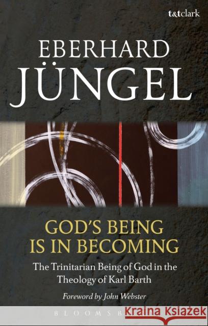 God's Being Is in Becoming: The Trinitarian Being of God in the Theology of Karl Barth Jüngel, Eberhard 9780567079947 Bloomsbury Academic T&T Clark