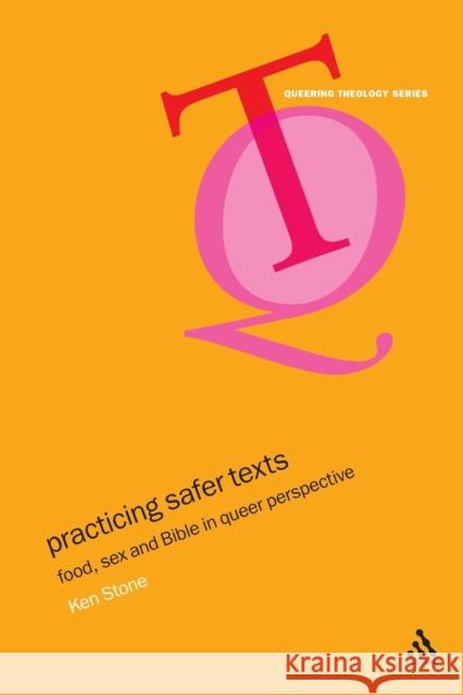 Practicing Safer Texts : Food, Sex, and Bible in Queer Perspective Ken Stone Lisa Isherwood Marcella Althaus-Reid 9780567081728 T. & T. Clark Publishers