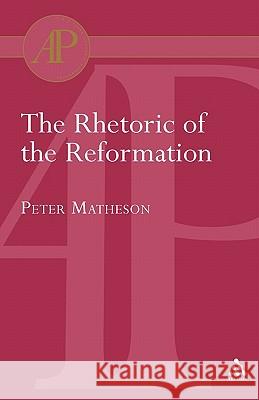 Rhetoric of the Reformation Peter Matheson 9780567082381