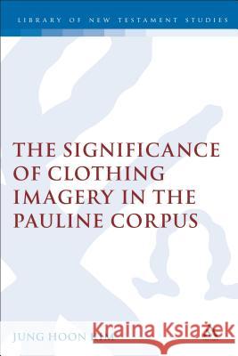 Significance of Clothing Imagery in the Pauline Corpus Kim, Jung Hoon 9780567082466 T. & T. Clark Publishers