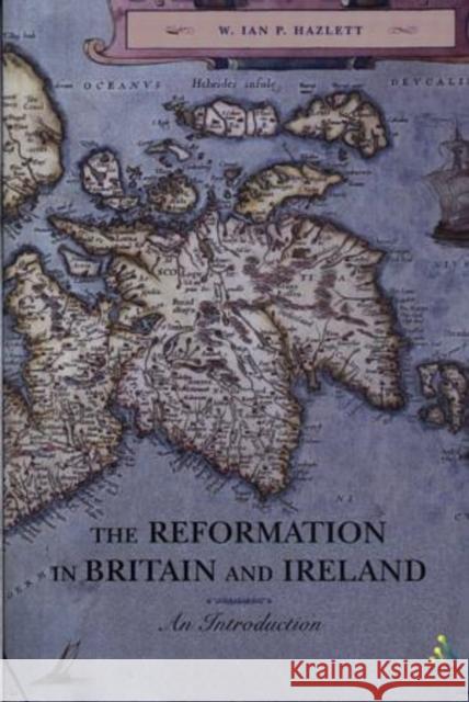 The Reformation in Britain and Ireland: An Introduction Hazlett, Ian 9780567082800