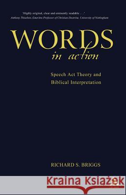 Words in Action: Speech ACT Theory and Biblical Interpretation Richard Briggs 9780567083456 T. & T. Clark Publishers