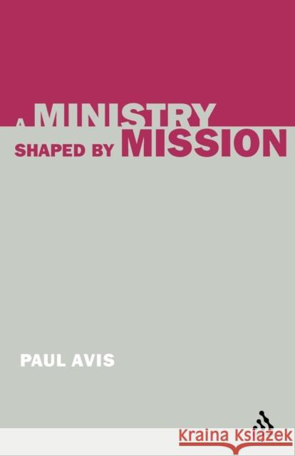 A Ministry Shaped by Mission Paul Avis 9780567083685