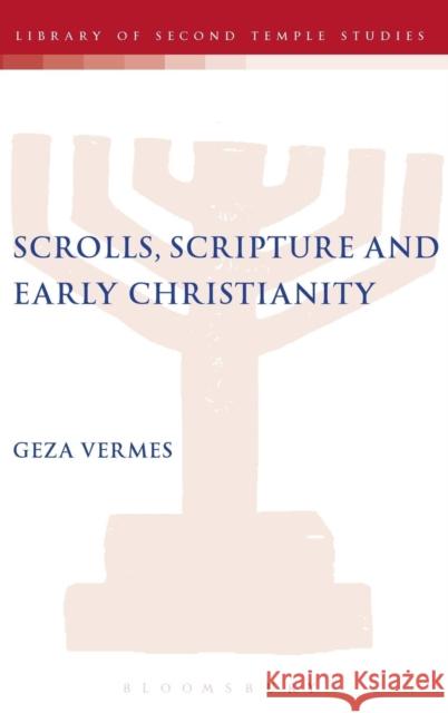 Scrolls, Scriptures and Early Christianity Geza Vermes 9780567083876 T. & T. Clark Publishers