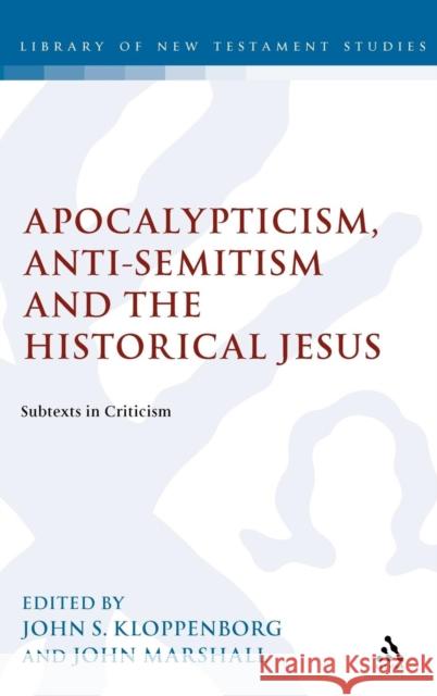 Apocalypticism, Anti-Semitism and the Historical Jesus: Subtexts in Criticism Kloppenborg, John S. 9780567084286