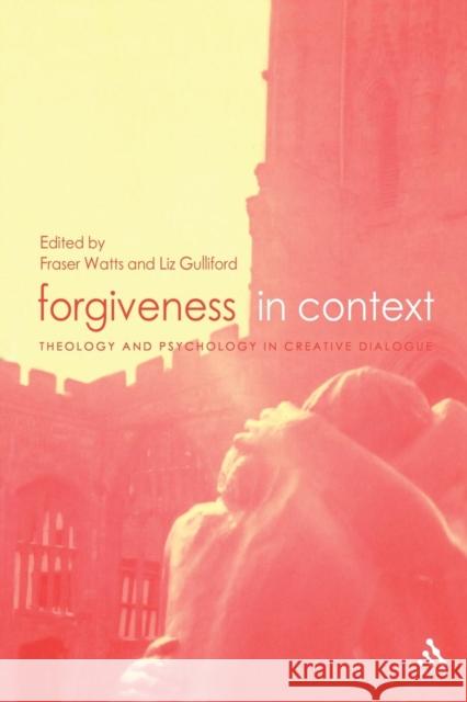 Forgiveness in Context: Theology and Psychology in Creative Dialogue Watts, Fraser 9780567084835