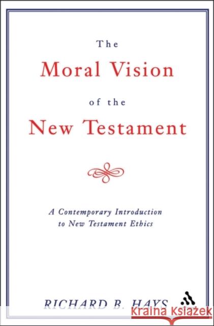 The Moral Vision of the New Testament : Contemporary Introduction to New Testament Ethics Richard Hays 9780567085696