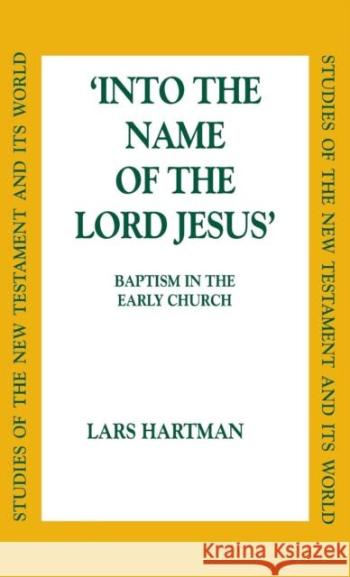 Into the Name of the Lord Jesus: Baptism in the Early Church Hartman, Lars 9780567085894