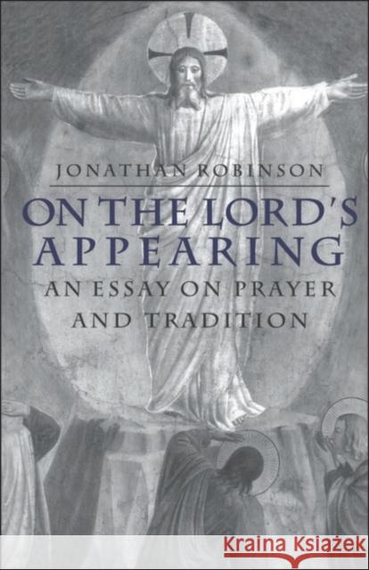 On the Lord's Appearing : Essay on Prayer and Tradition Jonathan Robinson   9780567086143 T.& T.Clark Ltd