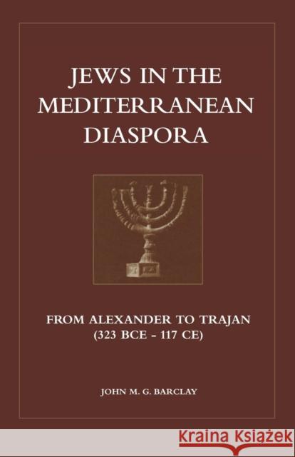 Jews in the Mediterranean Diaspora: From Alexander to Trajan (323 Bce to 117 Ce) Barclay, John M. G. 9780567086518 T&T Clark