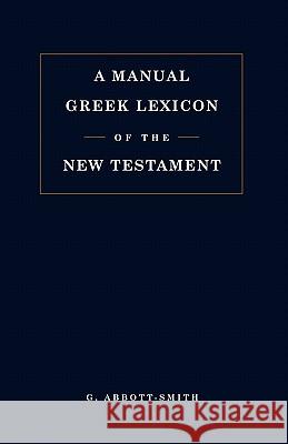 Manual Greek Lexicon of the New Testament G. Abbott-Smith George Abbott-Smith 9780567086846 T. & T. Clark Publishers