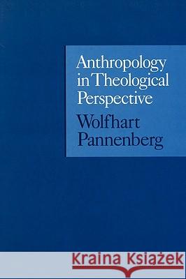 Anthropology in Theological Perspective Wolfhart Pannenberg Matthew J. O'Connell 9780567086877 T. & T. Clark Publishers