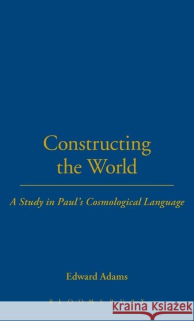 Constructing the World Adams, Edward 9780567086891 T. & T. Clark Publishers